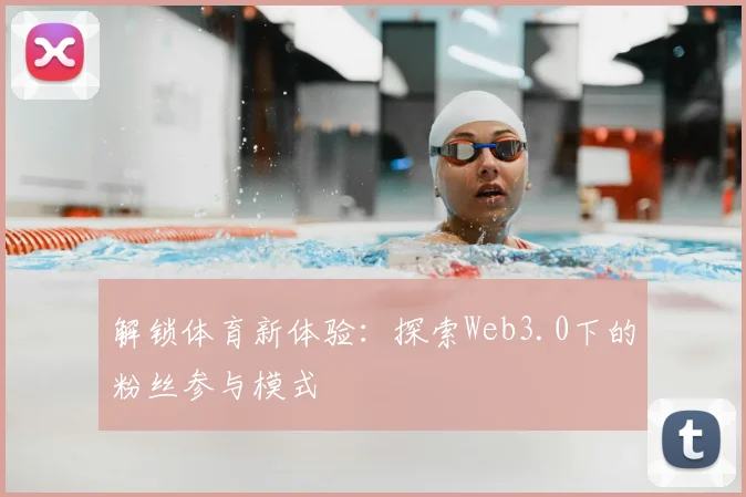 解锁体育新体验:探索Web3.0下的粉丝参与模式