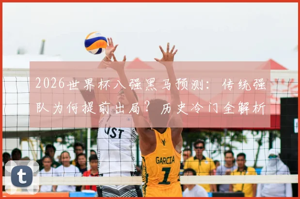 2026世界杯八强黑马预测：传统强队为何提前出局？历史冷门全解析