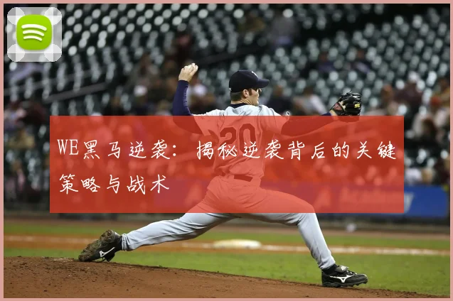 WE黑马逆袭：揭秘逆袭背后的关键策略与战术