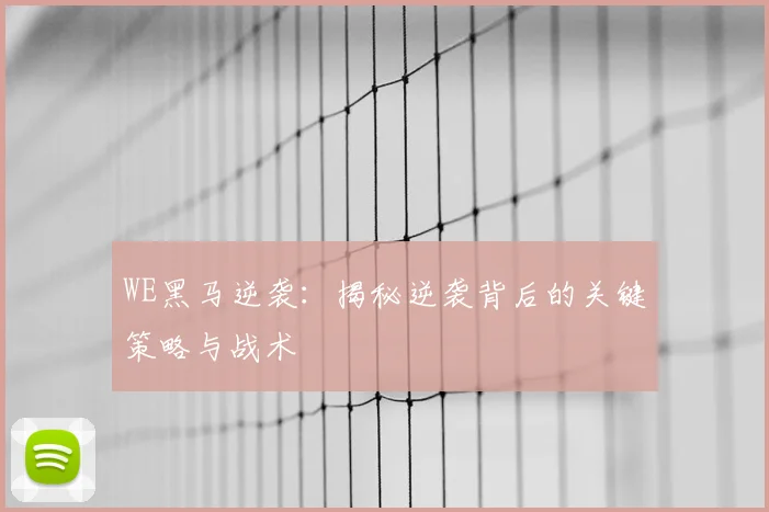 WE黑马逆袭：揭秘逆袭背后的关键策略与战术